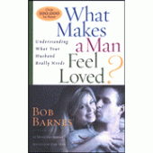 What Makes a Man Feel Loved: Understanding What Your Husband Really Wants by Bob Barnes 